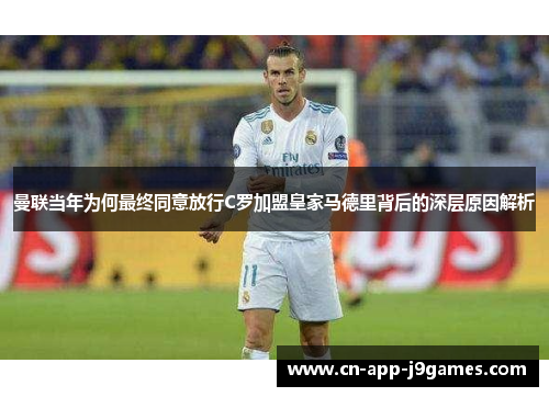 曼联当年为何最终同意放行C罗加盟皇家马德里背后的深层原因解析