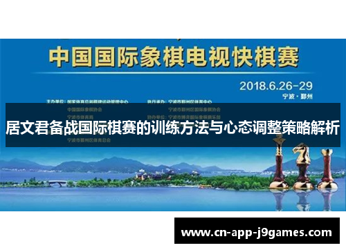 居文君备战国际棋赛的训练方法与心态调整策略解析 居文君备战国际棋赛的训练方法与心态调整策略解析