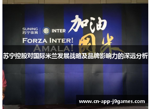 苏宁控股对国际米兰发展战略及品牌影响力的深远分析 苏宁控股对国际米兰发展战略及品牌影响力的深远分析