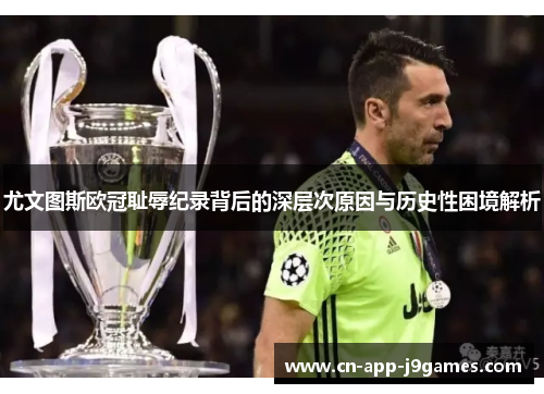 尤文图斯欧冠耻辱纪录背后的深层次原因与历史性困境解析