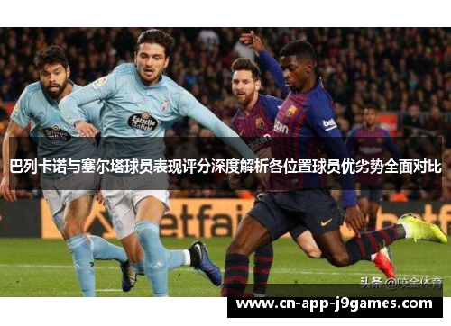 巴列卡诺与塞尔塔球员表现评分深度解析各位置球员优劣势全面对比