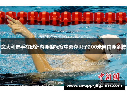 意大利选手在欧洲游泳锦标赛中勇夺男子200米自由泳金牌