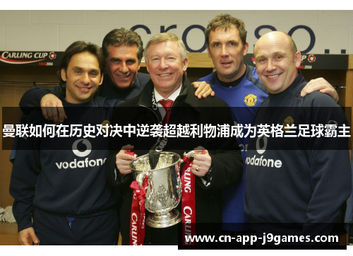 曼联如何在历史对决中逆袭超越利物浦成为英格兰足球霸主