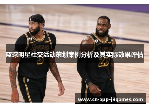 篮球明星社交活动策划案例分析及其实际效果评估