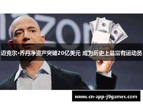 迈克尔·乔丹净资产突破20亿美元 成为历史上最富有运动员 迈克尔·乔丹净资产突破20亿美元 成为历史上最富有运动员