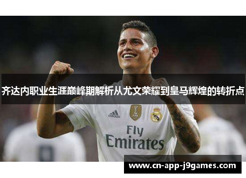 齐达内职业生涯巅峰期解析从尤文荣耀到皇马辉煌的转折点 齐达内职业生涯巅峰期解析从尤文荣耀到皇马辉煌的转折点